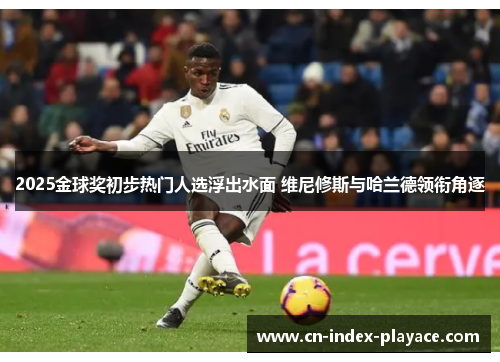 2025金球奖初步热门人选浮出水面 维尼修斯与哈兰德领衔角逐